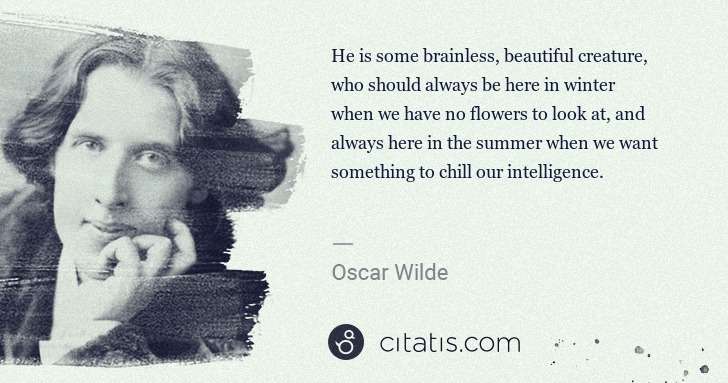 Oscar Wilde: He is some brainless, beautiful creature, who should ... | Citatis