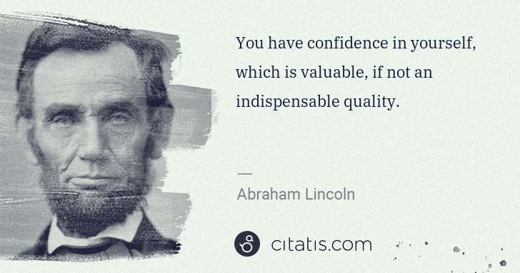 Abraham Lincoln: You have confidence in yourself, which is valuable, if not ... | Citatis