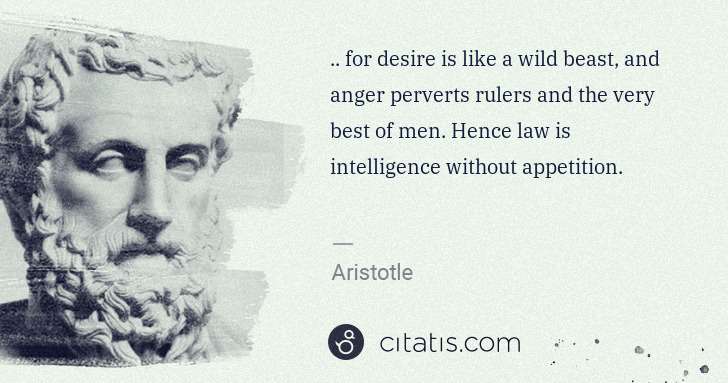 Aristotle: .. for desire is like a wild beast, and anger perverts ... | Citatis