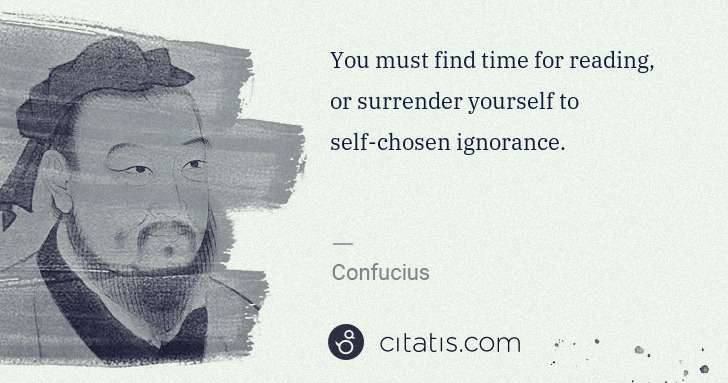 Confucius: You must find time for reading, or surrender yourself to ... | Citatis