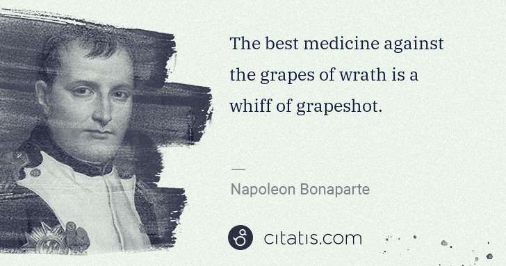 Napoleon Bonaparte: The best medicine against the grapes of wrath is a whiff ... | Citatis