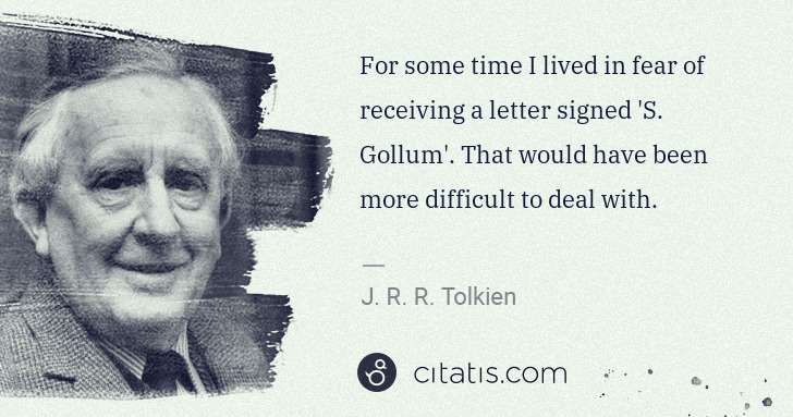 J. R. R. Tolkien: For some time I lived in fear of receiving a letter signed ... | Citatis