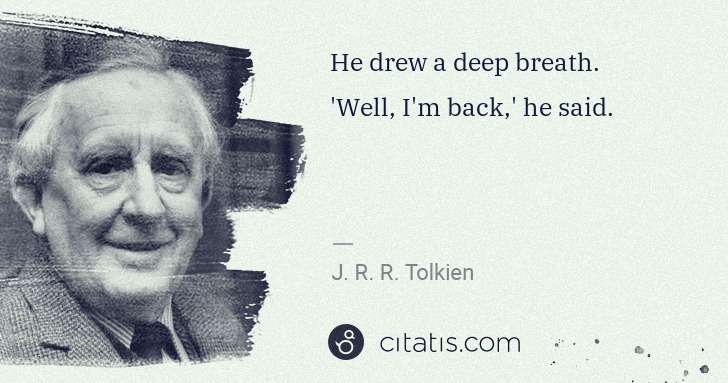 J. R. R. Tolkien: He drew a deep breath. 'Well, I'm back,' he said. | Citatis