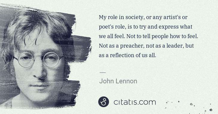 John Lennon: My role in society, or any artist's or poet's role, is to ... | Citatis