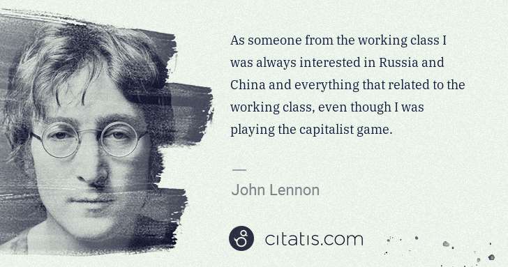 John Lennon: As someone from the working class I was always interested ... | Citatis