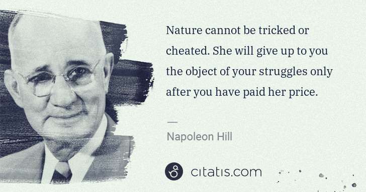 Napoleon Hill: Nature cannot be tricked or cheated. She will give up to ... | Citatis