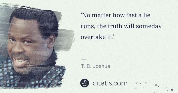 T. B. Joshua: 'No matter how fast a lie runs, the truth will someday ... | Citatis