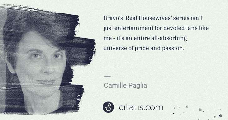 Camille Paglia: Bravo's 'Real Housewives' series isn't just entertainment ... | Citatis