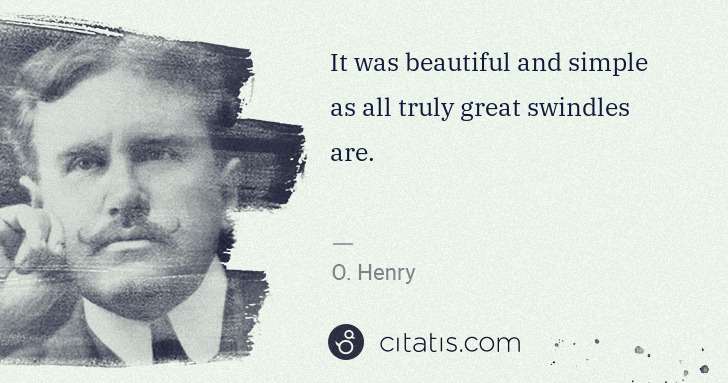 O. Henry: It was beautiful and simple as all truly great swindles ... | Citatis