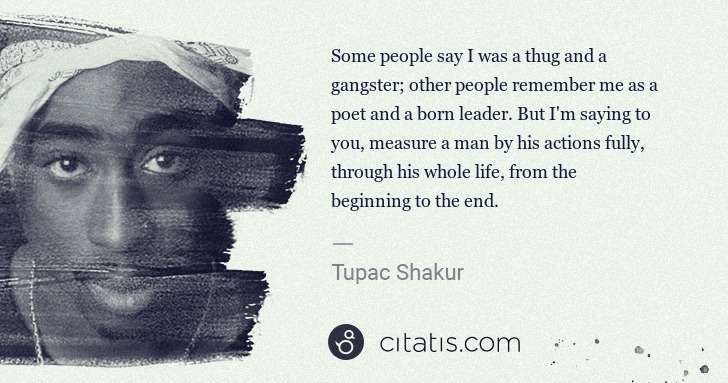 Tupac Shakur: Some people say I was a thug and a gangster; other people ... | Citatis