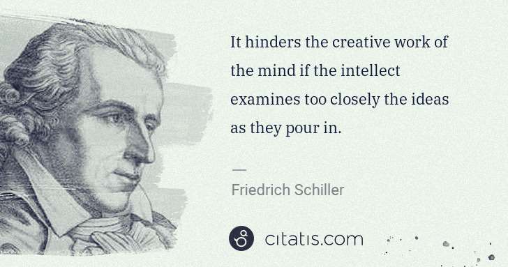 Friedrich Schiller: It hinders the creative work of the mind if the intellect ... | Citatis