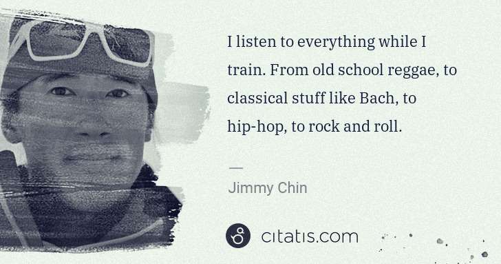 Jimmy Chin: I listen to everything while I train. From old school ... | Citatis