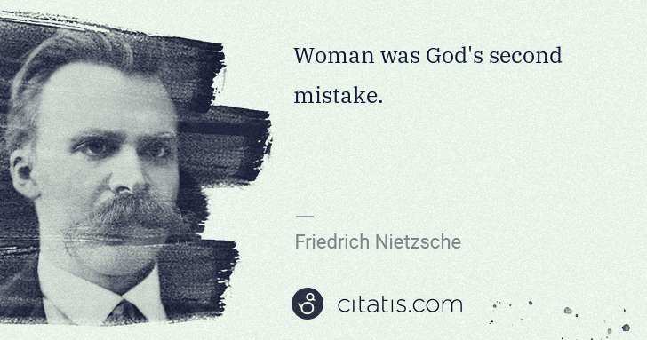 Friedrich Nietzsche: Woman was God's second mistake. | Citatis