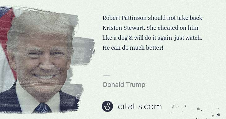 Donald Trump: Robert Pattinson should not take back Kristen Stewart. She ... | Citatis