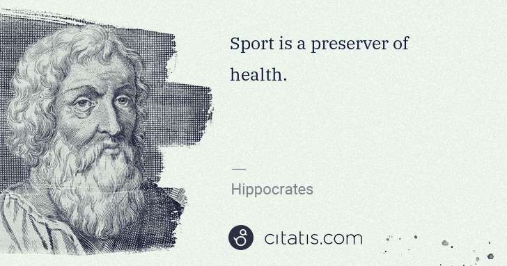 Hippocrates: Sport is a preserver of health. | Citatis
