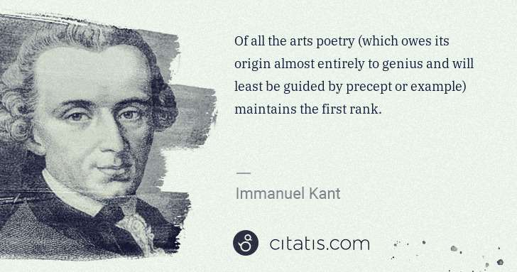 Immanuel Kant: Of all the arts poetry (which owes its origin almost ... | Citatis