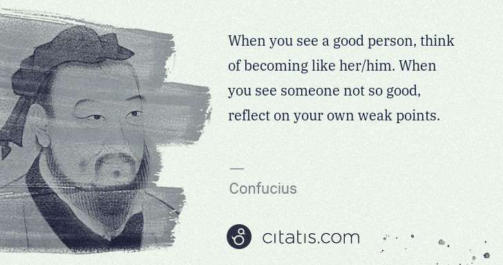 Confucius: When you see a good person, think of becoming like her/him ... | Citatis