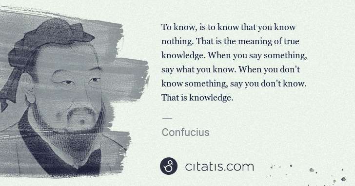 Confucius: To know, is to know that you know nothing. That is the ... | Citatis