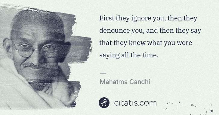 Mahatma Gandhi: First they ignore you, then they denounce you, and then ... | Citatis