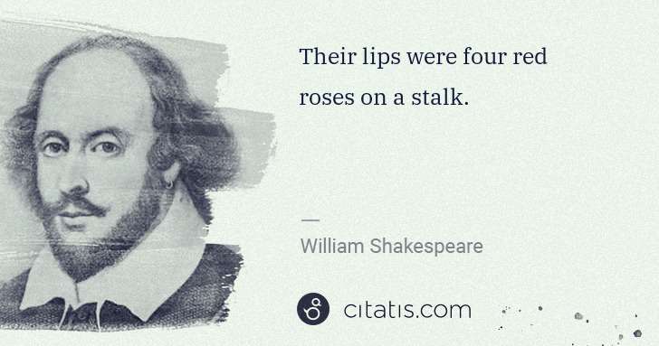 William Shakespeare: Their lips were four red roses on a stalk. | Citatis