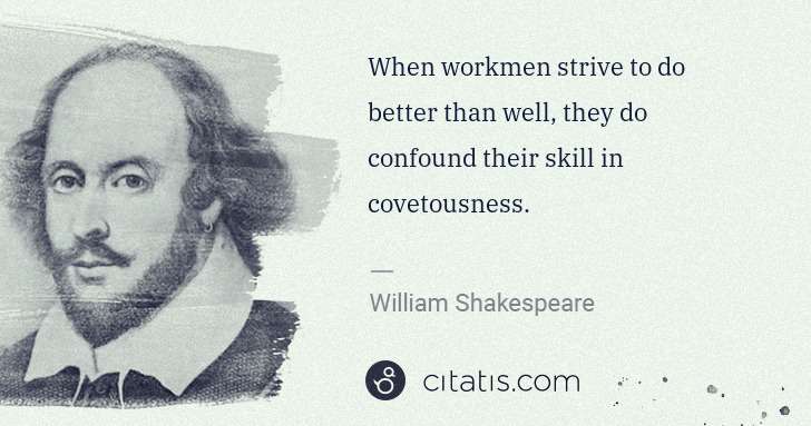 William Shakespeare: When workmen strive to do better than well, they do ... | Citatis