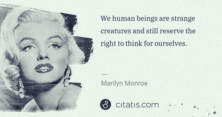 Marilyn Monroe: We human beings are strange creatures and still reserve ... | Citatis