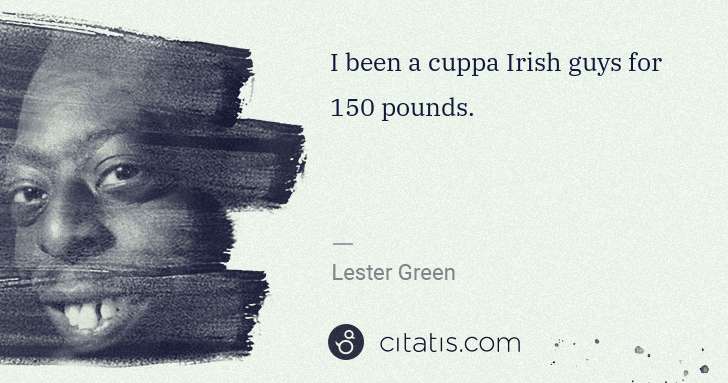 Beetlejuice (Lester Green): I been a cuppa Irish guys for 150 pounds. | Citatis