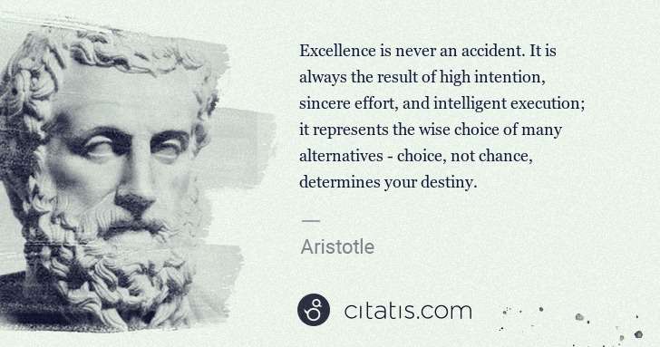 Aristotle: Excellence is never an accident. It is always the result ... | Citatis