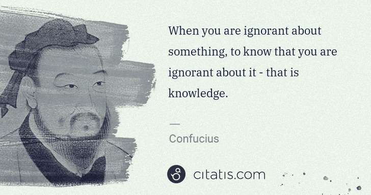 Confucius: When you are ignorant about something, to know that you ... | Citatis