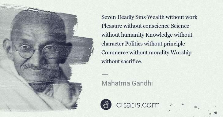 Mahatma Gandhi: Seven Deadly Sins Wealth without work Pleasure without ... | Citatis