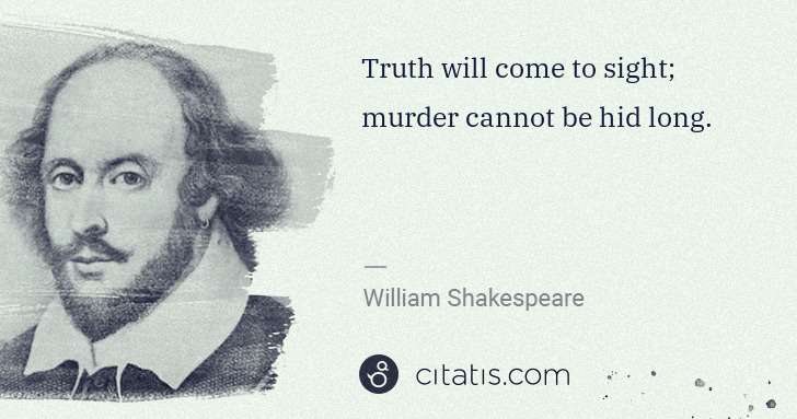 William Shakespeare: Truth will come to sight; murder cannot be hid long. | Citatis