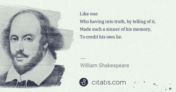 William Shakespeare: Like one 
Who having into truth, by telling of it, 
Made ... | Citatis