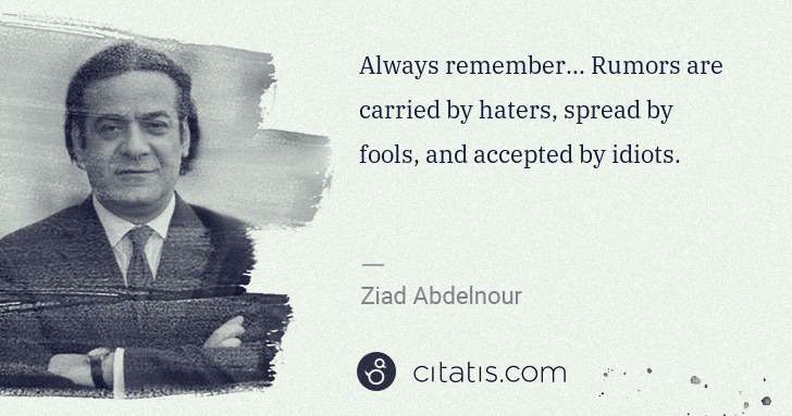 Ziad Abdelnour: Always remember... Rumors are carried by haters, spread by ... | Citatis