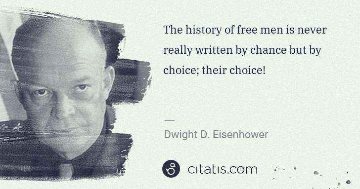Dwight D. Eisenhower: The history of free men is never really written by chance ... | Citatis