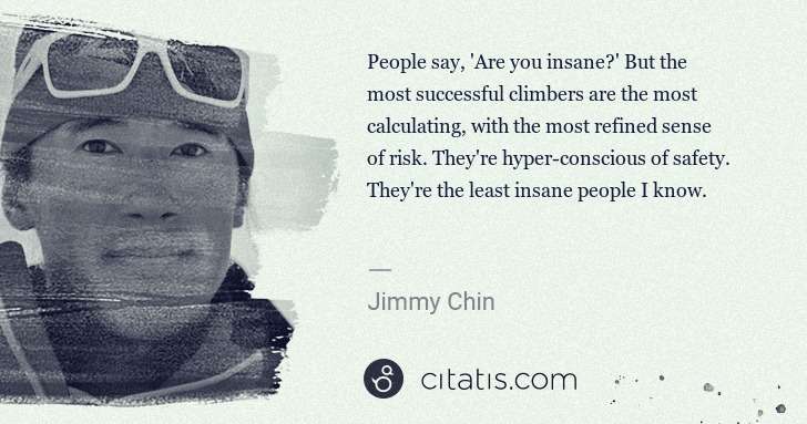 Jimmy Chin: People say, 'Are you insane?' But the most successful ... | Citatis
