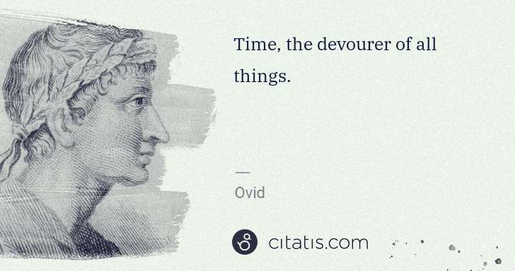 Ovid: Time, the devourer of all things. | Citatis