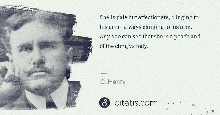 O. Henry: She is pale but affectionate, clinging to his arm - always ... | Citatis