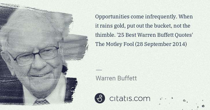 Warren Buffett: Opportunities come infrequently. When it rains gold, put ... | Citatis