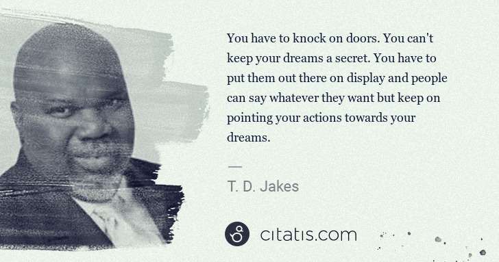T. D. Jakes: You have to knock on doors. You can't keep your dreams a ... | Citatis