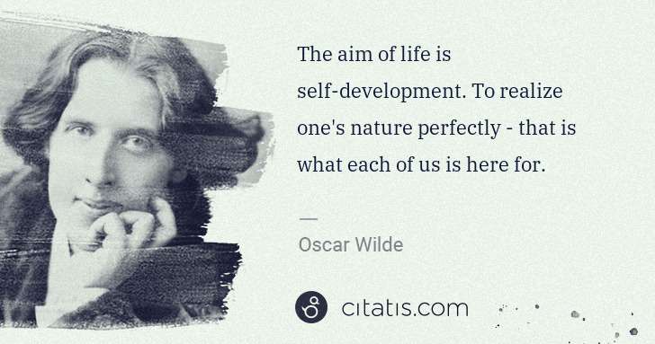 Oscar Wilde: The aim of life is self-development. To realize one's ... | Citatis