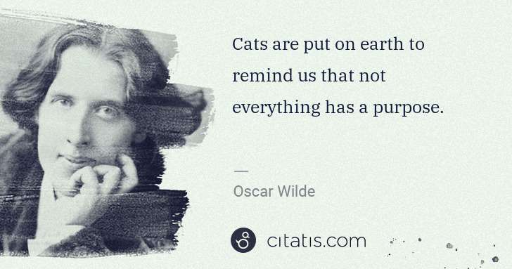 Oscar Wilde: Cats are put on earth to remind us that not everything has ... | Citatis