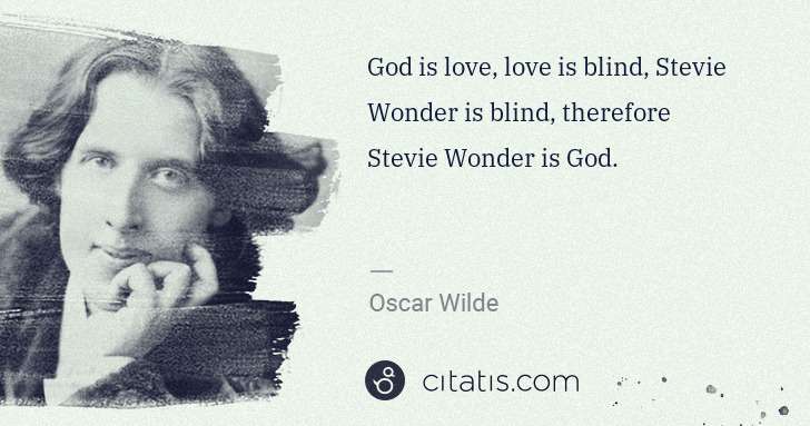 Oscar Wilde: God is love, love is blind, Stevie Wonder is blind, ... | Citatis