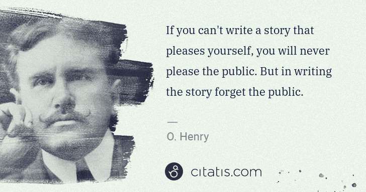 O. Henry: If you can't write a story that pleases yourself, you will ... | Citatis