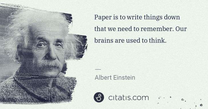 Albert Einstein: Paper is to write things down that we need to remember. ... | Citatis