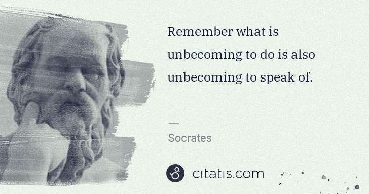 Socrates: Remember what is unbecoming to do is also unbecoming to ... | Citatis