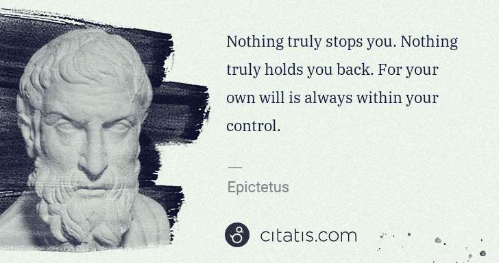 Epictetus: Nothing truly stops you. Nothing truly holds you back. For ... | Citatis