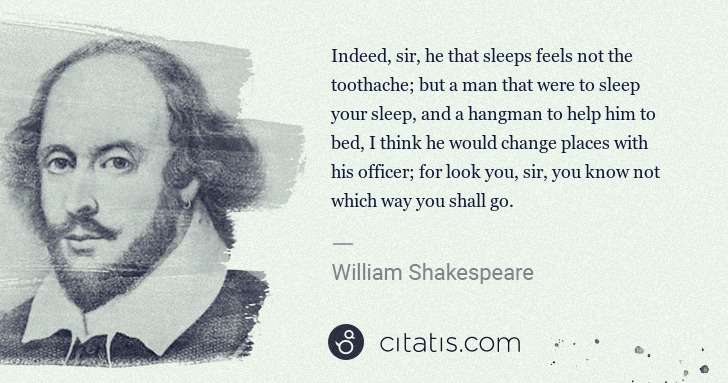 William Shakespeare: Indeed, sir, he that sleeps feels not the toothache; but a ... | Citatis