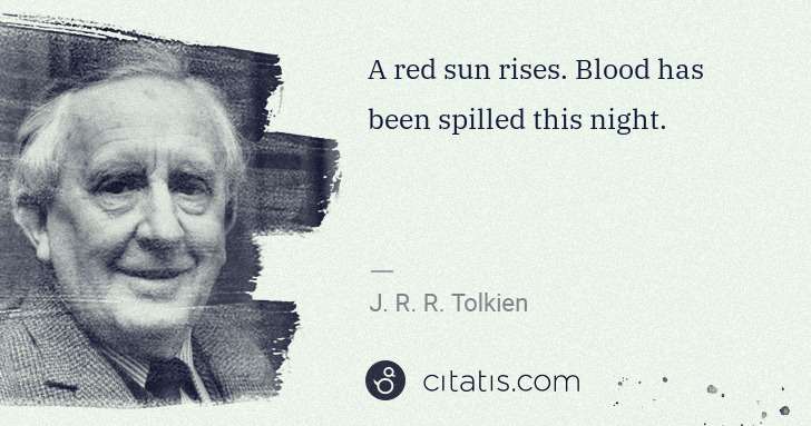 J. R. R. Tolkien: A red sun rises. Blood has been spilled this night. | Citatis