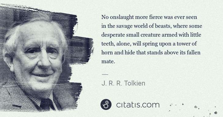 J. R. R. Tolkien: No onslaught more fierce was ever seen in the savage world ... | Citatis