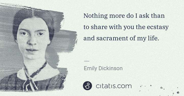 Emily Dickinson: Nothing more do I ask than to share with you the ecstasy ... | Citatis